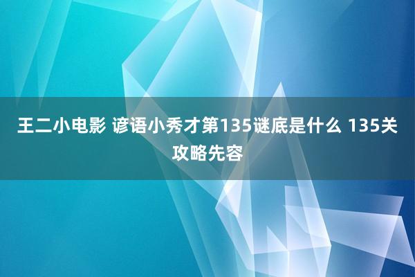 王二小电影 谚语小秀才第135谜底是什么 135关攻略先容